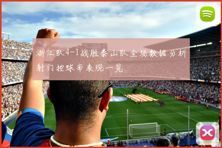 浙江队4-1战胜泰山队全场数据分析射门控球率表现一览