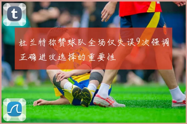 杜兰特称赞球队全场仅失误9次强调正确进攻选择的重要性