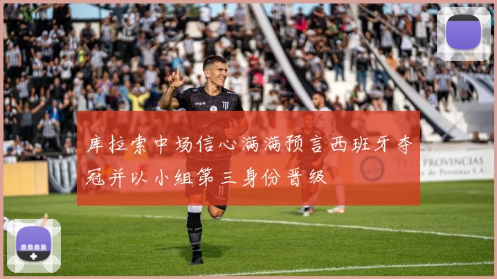 库拉索中场信心满满预言西班牙夺冠并以小组第三身份晋级