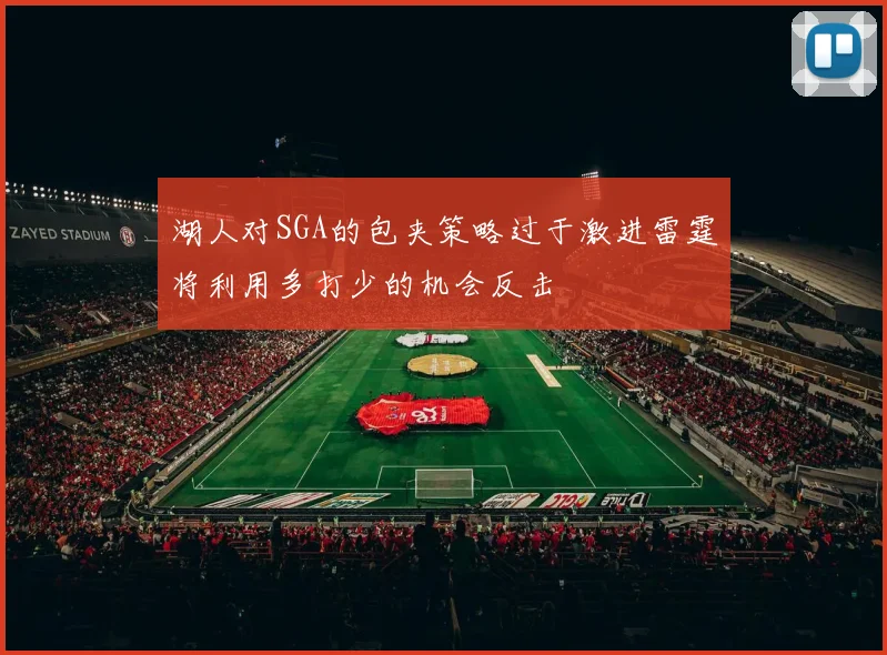 湖人对SGA的包夹策略过于激进雷霆将利用多打少的机会反击