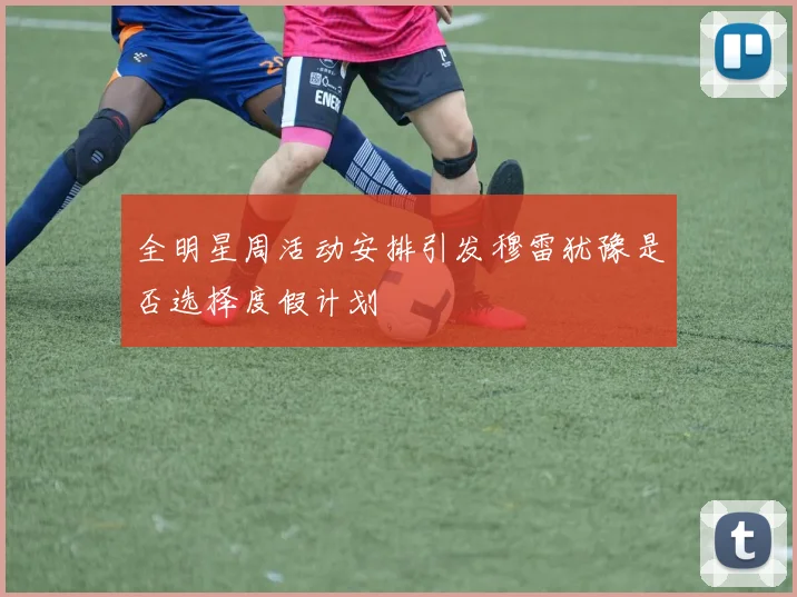 全明星周活动安排引发穆雷犹豫是否选择度假计划